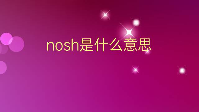 nosh是什么意思 英文名nosh的翻译、发音、来源