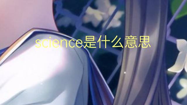 science是什么意思 science的翻译、读音、例句、中文解释