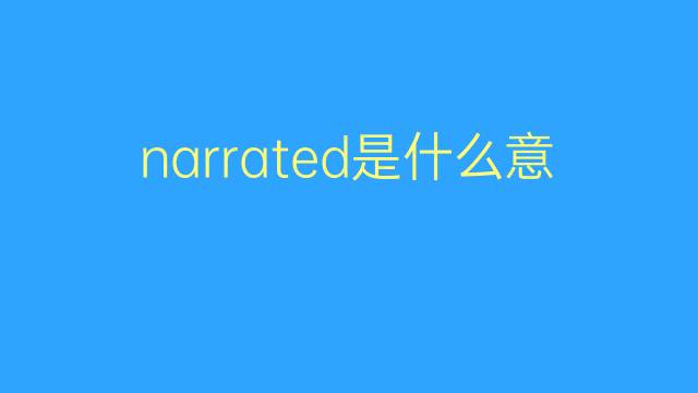 narrated是什么意思 narrated的翻译、读音、例句、中文解释