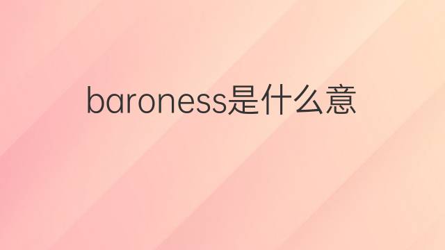 baroness是什么意思 baroness的翻译、读音、例句、中文解释