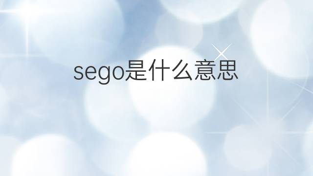 sego是什么意思 sego的翻译、读音、例句、中文解释