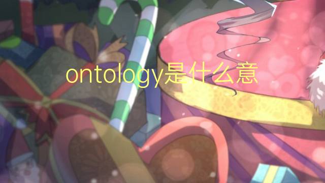 ontology是什么意思 ontology的翻译、读音、例句、中文解释