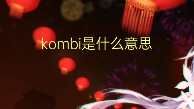 kombi是什么意思 kombi的翻译、读音、例句、中文解释