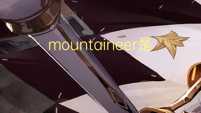 mountaineer是什么意思 mountaineer的翻译、读音、例句、中文解释