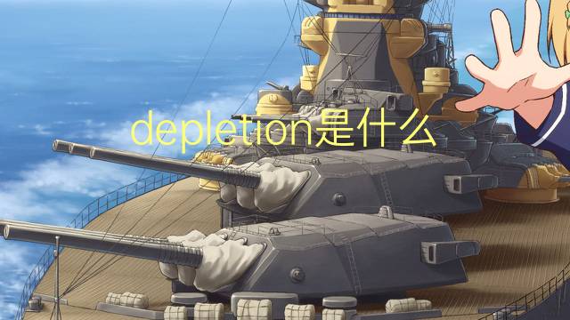 depletion是什么意思 depletion的翻译、读音、例句、中文解释