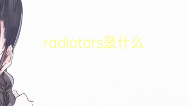 radiators是什么意思 radiators的翻译、读音、例句、中文解释