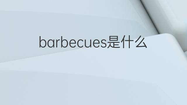 barbecues是什么意思 barbecues的翻译、读音、例句、中文解释