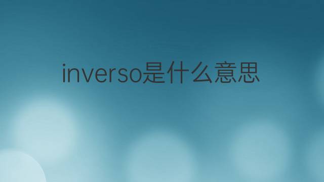 inverso是什么意思 inverso的翻译、读音、例句、中文解释