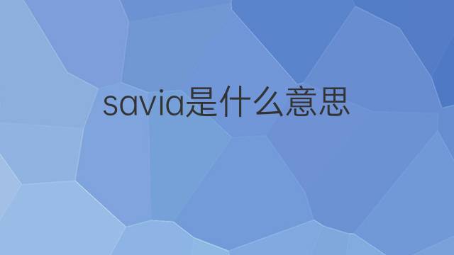 savia是什么意思 savia的翻译、读音、例句、中文解释