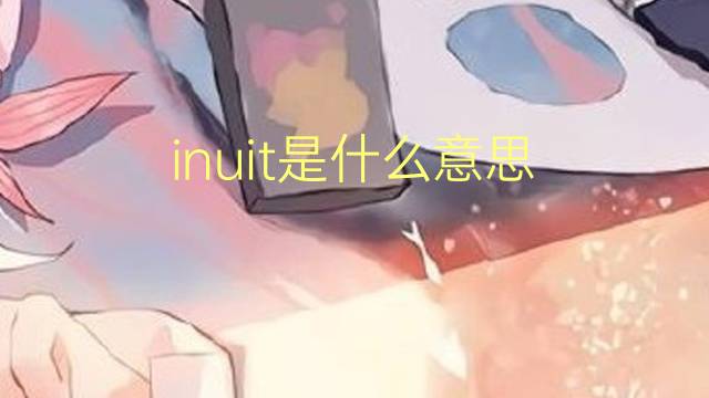 inuit是什么意思 inuit的翻译、读音、例句、中文解释