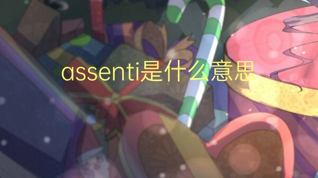 assenti是什么意思 assenti的翻译、读音、例句、中文解释