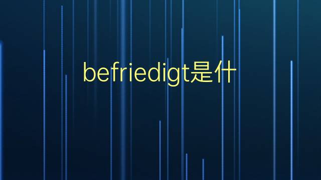 befriedigt是什么意思 befriedigt的翻译、读音、例句、中文解释