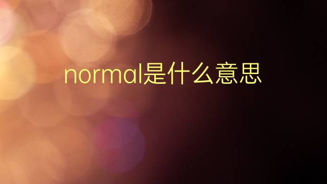 normal是什么意思 normal的翻译、读音、例句、中文解释