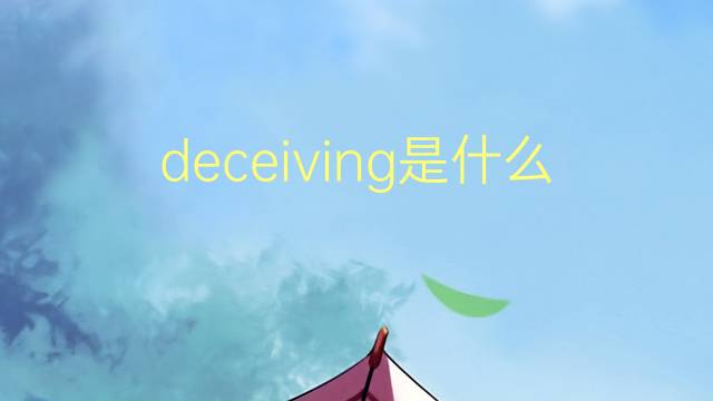 deceiving是什么意思 deceiving的翻译、读音、例句、中文解释