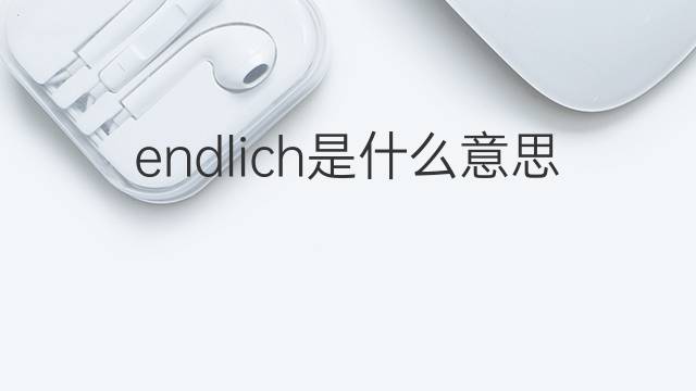 endlich是什么意思 endlich的翻译、读音、例句、中文解释