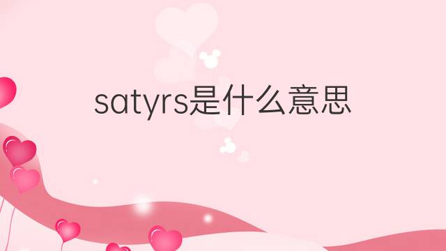 satyrs是什么意思 satyrs的翻译、读音、例句、中文解释