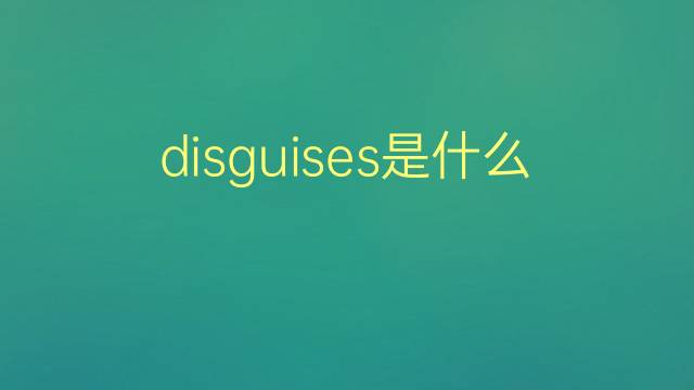 disguises是什么意思 disguises的翻译、读音、例句、中文解释