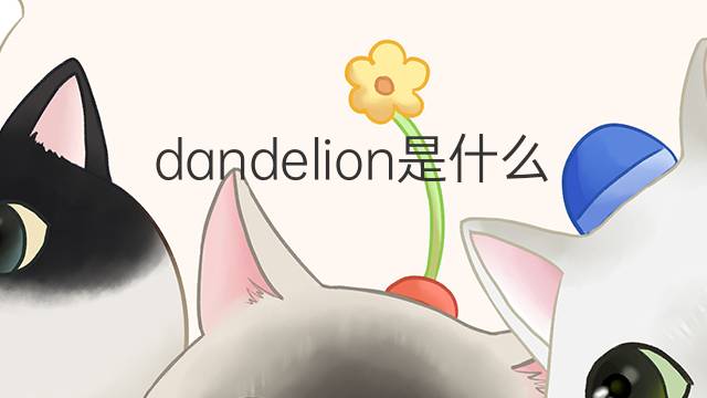 dandelion是什么意思 dandelion的翻译、读音、例句、中文解释