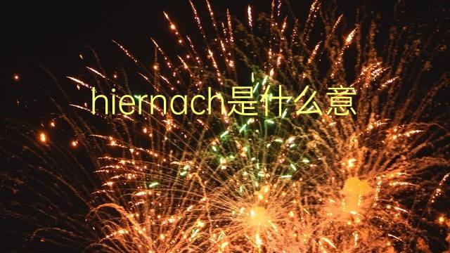 hiernach是什么意思 hiernach的翻译、读音、例句、中文解释