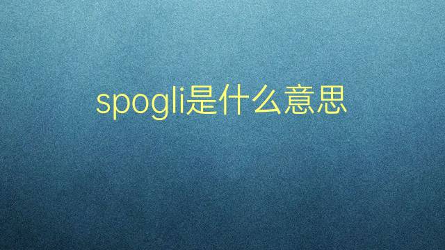 spogli是什么意思 spogli的翻译、读音、例句、中文解释