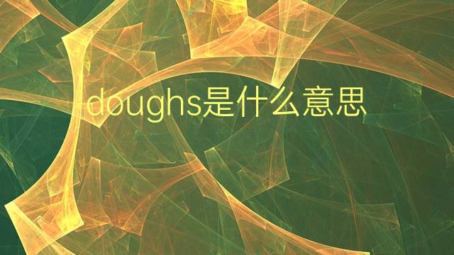 doughs是什么意思 doughs的翻译、读音、例句、中文解释