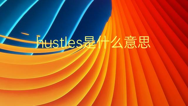 hustles是什么意思 hustles的翻译、读音、例句、中文解释