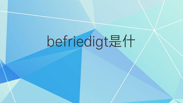 befriedigt是什么意思 befriedigt的翻译、读音、例句、中文解释