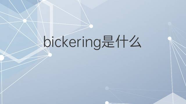 bickering是什么意思 bickering的翻译、读音、例句、中文解释