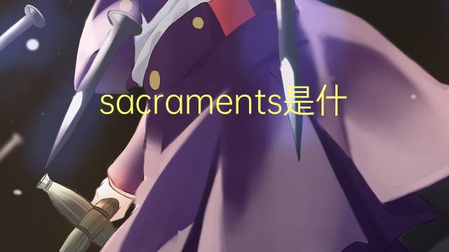 sacraments是什么意思 sacraments的翻译、读音、例句、中文解释