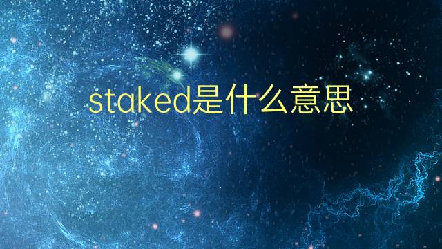 staked是什么意思 staked的翻译、读音、例句、中文解释