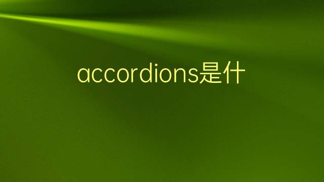 accordions是什么意思 accordions的翻译、读音、例句、中文解释