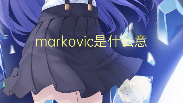 markovic是什么意思 markovic的翻译、读音、例句、中文解释