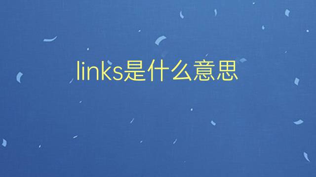 links是什么意思 links的翻译、读音、例句、中文解释