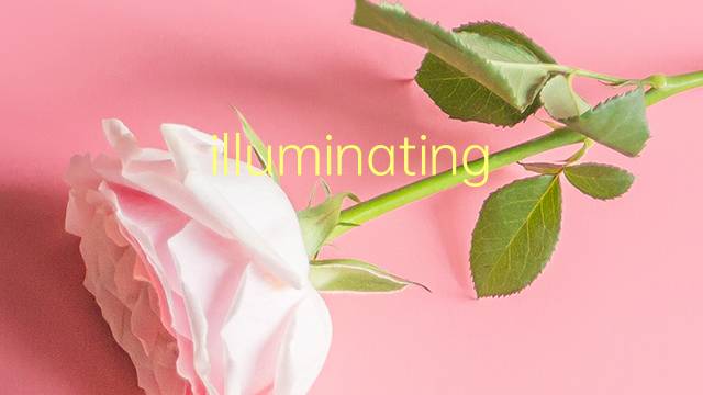 illuminating是什么意思 illuminating的翻译、读音、例句、中文解释