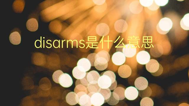 disarms是什么意思 disarms的翻译、读音、例句、中文解释