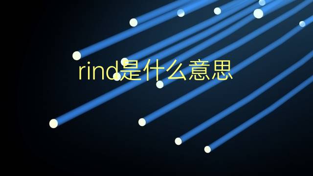 rind是什么意思 rind的翻译、读音、例句、中文解释