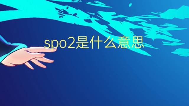 spo2是什么意思 spo2的翻译、读音、例句、中文解释