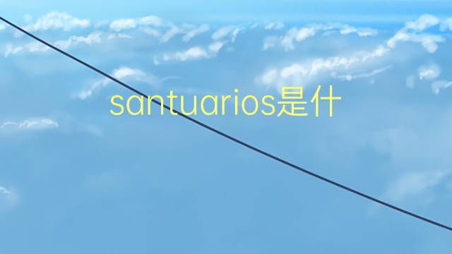 santuarios是什么意思 santuarios的翻译、读音、例句、中文解释