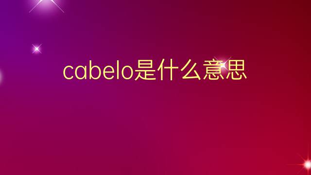 cabelo是什么意思 cabelo的翻译、读音、例句、中文解释