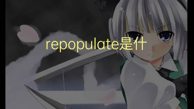 repopulate是什么意思 repopulate的翻译、读音、例句、中文解释