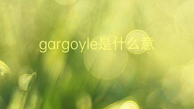 gargoyle是什么意思 gargoyle的翻译、读音、例句、中文解释