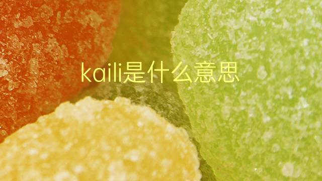 kaili是什么意思 kaili的翻译、读音、例句、中文解释