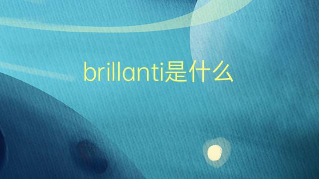 brillanti是什么意思 brillanti的翻译、读音、例句、中文解释