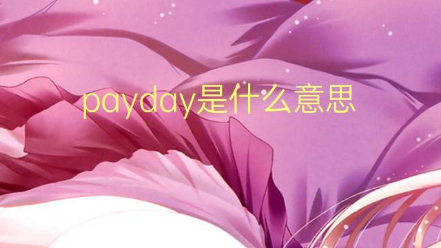 payday是什么意思 payday的翻译、读音、例句、中文解释