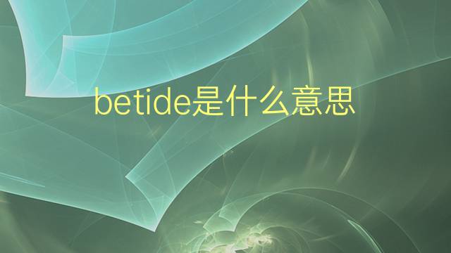 betide是什么意思 betide的翻译、读音、例句、中文解释