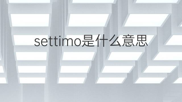 settimo是什么意思 settimo的翻译、读音、例句、中文解释