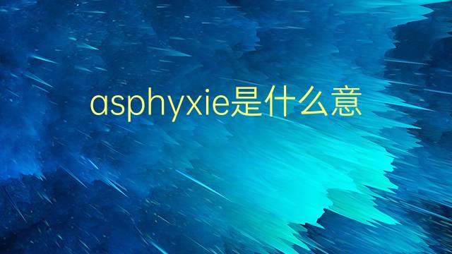 asphyxie是什么意思 asphyxie的翻译、读音、例句、中文解释