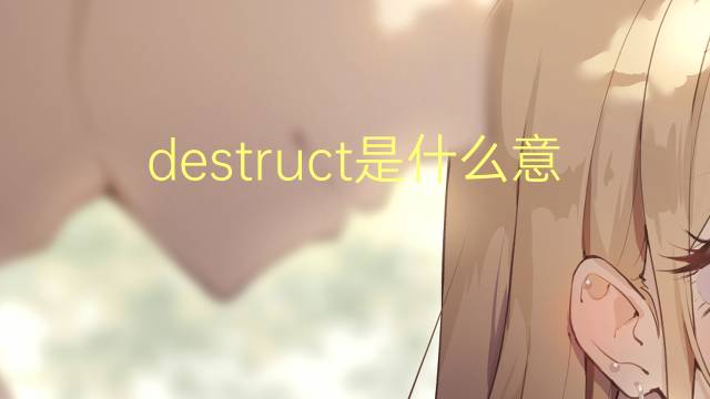 destruct是什么意思 destruct的翻译、读音、例句、中文解释