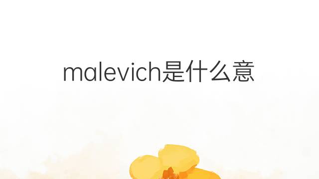 malevich是什么意思 malevich的翻译、读音、例句、中文解释