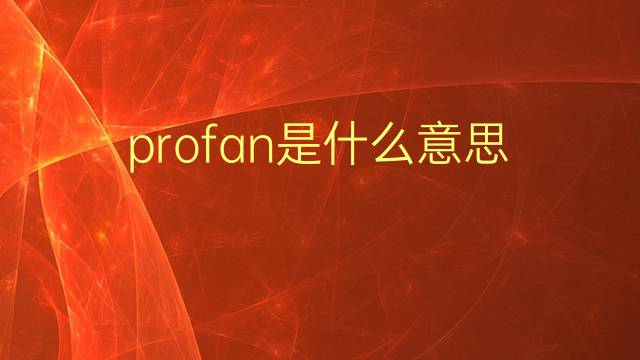 profan是什么意思 profan的翻译、读音、例句、中文解释